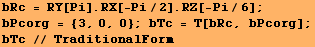 bRc = RY[Pi] . RX[-Pi/2] . RZ[-Pi/6] ;  bPcorg = {3, 0, 0} ; bTc = T[bRc, bPcorg] ; bTc // TraditionalForm 