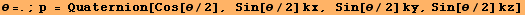 θ=. ; p = Quaternion[Cos[θ/2], Sin[θ/2] kx, Sin[θ/2] ky, Sin[θ/2] kz]