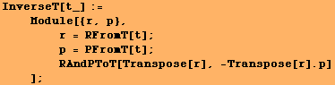 InverseT[t_] := <br />    Module[{r, p}, <br />    &nb ... nbsp;   RAndPToT[Transpose[r], -Transpose[r] . p] <br />    ] ;