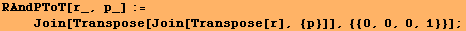 RAndPToT[r_, p_] := <br />    Join[Transpose[Join[Transpose[r], {p}]], {{0, 0, 0, 1}}] ;