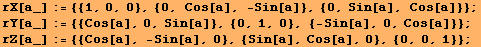 rX[a_] := {{1, 0, 0}, {0, Cos[a], -Sin[a]}, {0, Sin[a], Cos[a]}} ; rY[a_] := {{Cos[a], 0, Sin[ ... 1, 0}, {-Sin[a], 0, Cos[a]}} ; rZ[a_] := {{Cos[a], -Sin[a], 0}, {Sin[a], Cos[a], 0}, {0, 0, 1}} ; 