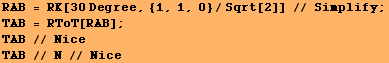 RAB = RK[30 Degree, {1, 1, 0}/Sqrt[2]] // Simplify ; TAB = RToT[RAB] ; TAB // Nice TAB // N // Nice 