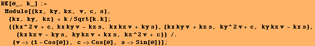 RK[θ_, k_] := Module[{kx, ky, kz, v, c, s},  {kx, ky, kz} = k/Sqrt[k . k] ... y kz v + kx s, kz^2 v + c}} /. {v-> (1 - Cos[θ]), c->Cos[θ], s->Sin[θ]}] ;