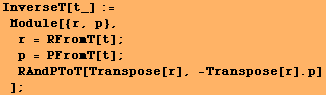 InverseT[t_] := Module[{r, p}, r = RFromT[t] ; p = PFromT[t] ; RAndPToT[Transpose[r], -Transpose[r] . p] ] ;