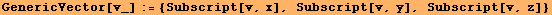 GenericVector[v_] := {Subscript[v, x], Subscript[v, y], Subscript[v, z]}