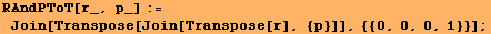 RAndPToT[r_, p_] := Join[Transpose[Join[Transpose[r], {p}]], {{0, 0, 0, 1}}] ;