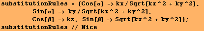 substitutionRules = {Cos[α] ->kx/Sqrt[kx^2 + ky^2], <br />    &nbs ... ;  Cos[β] ->kz, Sin[β] ->Sqrt[kx^2 + ky^2]} ; substitutionRules // Nice 