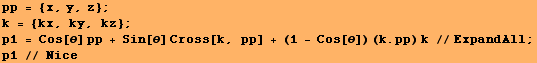 pp = {x, y, z} ; k = {kx, ky, kz} ; p1 = Cos[θ] pp + Sin[θ] Cross[k, pp] + (1 - Cos[θ]) (k . pp) k //ExpandAll ; p1 // Nice 