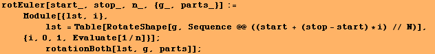 rotEuler[start_, stop_, n_, {g_, parts_}] := <br />    Module[{lst, i}, <b ... uate[1/n]}] ; <br />        rotationBoth[lst, g, parts]] ;