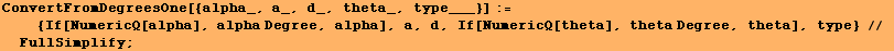 ConvertFromDegreesOne[{alpha_, a_, d_, theta_, type___}] := <br />     {If ... ha], alpha Degree, alpha], a, d, If[NumericQ[theta], theta Degree, theta], type} // FullSimplify ;