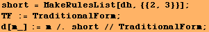 short = MakeRulesList[dh, {{2, 3}}] ; TF := TraditionalForm ; d[m_] := m /. short // TraditionalForm ; 