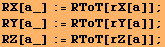 RX[a_] := RToT[rX[a]] ; RY[a_] := RToT[rY[a]] ; RZ[a_] := RToT[rZ[a]] ; 