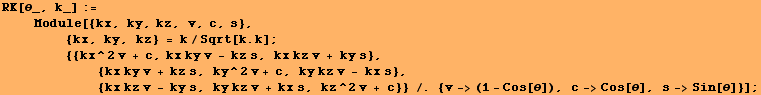 RK[θ_, k_] := <br />    Module[{kx, ky, kz, v, c, s}, <br /> &nb ... y kz v + kx s, kz^2 v + c}} /. {v-> (1 - Cos[θ]), c->Cos[θ], s->Sin[θ]}] ;