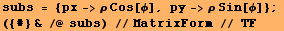 subs = {px->ρ Cos[ϕ], py->ρ Sin[ϕ]} ;  ({#} & /@ subs) //MatrixForm // TF 