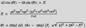  a3 cos (θ3) - d4 sin (θ3) = K<br /><br />K =    (px^2 + py^2 + pz^2 - (a2 ... ) <br /><br />θ3 = atan2 (a3, d4) -    atan2 (K,  ( a3^2 + d4^2 - K^2)^(1/2))