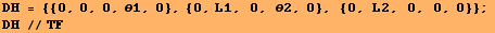 DH = {{0, 0, 0, θ1, 0}, {0, L1, 0, θ2, 0}, {0, L2, 0, 0, 0}} ;  DH //TF 