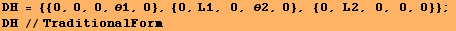 DH = {{0, 0, 0, θ1, 0}, {0, L1, 0, θ2, 0}, {0, L2, 0, 0, 0}} ;  DH //TraditionalForm 