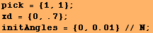 pick = {1, 1} ; xd = {0, .7} ; RowBox[{RowBox[{initAngles,  , =,  , RowBox[{RowBox[{{, RowBox[{0, ,, 0.01}], }}],  , //,  , N}]}], ;}] 