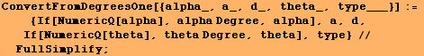 ConvertFromDegreesOne[{alpha_, a_, d_, theta_, type___}] := <br />     {If ... ha], alpha Degree, alpha], a, d, If[NumericQ[theta], theta Degree, theta], type} // FullSimplify ;