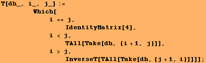 T[dh_, i_, j_] := <br />        Which[<br /> &nbs ... nbsp;         InverseT[TAll[Take[dh, {j + 1, i}]]]] ;