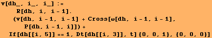 v[dh_, i_, i_] := <br />    R[dh, i, i - 1] . (v[dh, i - 1, i - 1] + Cross ...  - 1],   P[dh, i - 1, i]]) + If[dh[[i, 5]] == 1, Dt[dh[[i, 3]], t] {0, 0, 1}, {0, 0, 0}]