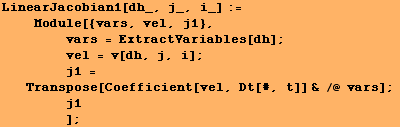 LinearJacobian1[dh_, j_, i_] := <br />    Module[{vars, vel, j1}, <br />&n ... sp;      j1<br />        ] ;