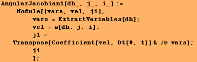 AngularJacobian1[dh_, j_, i_] := <br />    Module[{vars, vel, j1}, <br />& ... sp;      j1<br />        ] ;