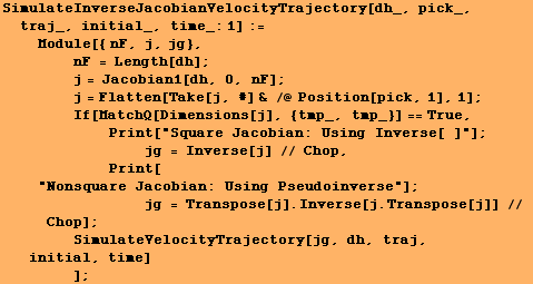 SimulateInverseJacobianVelocityTrajectory[dh_, pick_, traj_, initial_, time_:1] := <br />  ... yTrajectory[jg, dh, traj, initial, time] <br />        ] ;