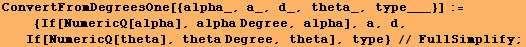 ConvertFromDegreesOne[{alpha_, a_, d_, theta_, type___}] := <br />     {If ... ha], alpha Degree, alpha], a, d, If[NumericQ[theta], theta Degree, theta], type} // FullSimplify ;