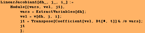 LinearJacobian1[dh_, j_, i_] := <br />    Module[{vars, vel, j1}, <br />&n ... sp;      j1<br />        ] ;