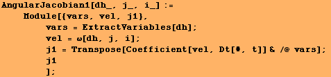 AngularJacobian1[dh_, j_, i_] := <br />    Module[{vars, vel, j1}, <br />& ... sp;      j1<br />        ] ;