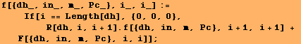 f[{dh_, in_, m_, Pc_}, i_, i_] := <br />    If[i == Length[dh], {0, 0, 0}, ...    R[dh, i, i + 1] . f[{dh, in, m, Pc}, i + 1, i + 1] + F[{dh, in, m, Pc}, i, i]] ;