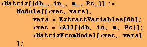 τMatrix[{dh_, in_, m_, Pc_}] := <br />    Module[{τvec, vars}, < ... ;    τMatrixFromModel[τvec, vars] <br />    ] ; 