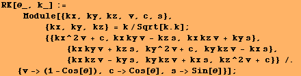 RK[θ_, k_] := <br />    Module[{kx, ky, kz, v, c, s}, <br /> &nb ... y kz v + kx s, kz^2 v + c}} /. {v-> (1 - Cos[θ]), c->Cos[θ], s->Sin[θ]}] ;