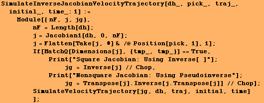 SimulateInverseJacobianVelocityTrajectory[dh_, pick_, traj_, initial_, time_:1] := <br />  ... yTrajectory[jg, dh, traj, initial, time] <br />        ] ;