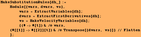 MakeSubstitutionRules[dh_] := <br />    Module[{vars, dvars, vs}, <br />&n ... [[1]] ->#[[2]][t]) & /@ Transpose[{dvars, vs}]} // Flatten<br />    ] ;