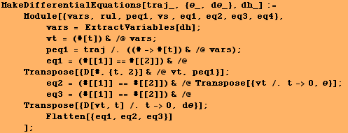 MakeDifferentialEquations[traj_, {θ_, dθ_}, dh_] := <br />    Mo ... bsp;      Flatten[{eq1, eq2, eq3}] <br />    ] ;