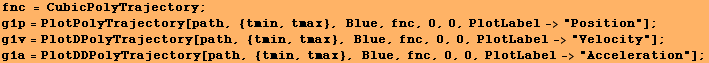 fnc = CubicPolyTrajectory ; g1p = PlotPolyTrajectory[path, {tmin, tmax}, Blue, fnc, 0, 0, Plot ... otDDPolyTrajectory[path, {tmin, tmax}, Blue, fnc, 0, 0, PlotLabel->"Acceleration"] ; 