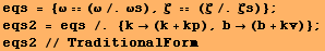 eqs = {ω (ω/.ωs), ζ  (ζ/.ζs)} ; eqs2 = eqs /. {k (k + kp), b (b + kv)} ; eqs2 // TraditionalForm 