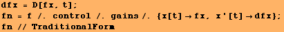 dfx = D[fx, t] ; fn = f /. control /. gains/. {x[t] fx, x '[t] dfx} ; fn // TraditionalForm 