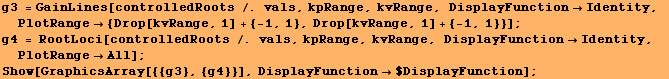 g3 = GainLines[controlledRoots /. vals, kpRange, kvRange, DisplayFunctionIdentity, Plo ... tRangeAll] ; Show[GraphicsArray[{{g3}, {g4}}], DisplayFunction$DisplayFunction] ; 