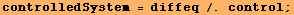 controlledSystem = diffeq /. control ;