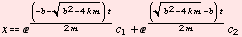 x^((-b - (b^2 - 4 k m)^(1/2)) t)/(2 m) c_1 + ^(((b^2 - 4 k m)^(1/2) - b) t)/(2 m) c_2