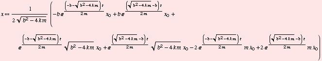 x1/(2 (b^2 - 4 k m)^(1/2)) (-b ^((-b - (b^2 - 4 k m)^(1/2)) t)/(2 m) x_0 + b & ... 2 m) m Overscript[x, .] _0 + 2 ^(((b^2 - 4 k m)^(1/2) - b) t)/(2 m) m Overscript[x, .] _0)