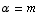 α = m 