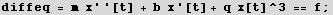 diffeq = m  x ' '[t] + b  x '[t] + q  x[t]^3 == f ;