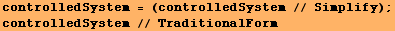 controlledSystem = (controlledSystem // Simplify) ; controlledSystem // TraditionalForm 