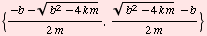 {(-b - (b^2 - 4 k m)^(1/2))/(2 m), ((b^2 - 4 k m)^(1/2) - b)/(2 m)}