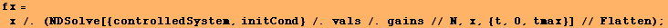 fx = x /. (NDSolve[{controlledSystem, initCond} /. vals /. gains // N, x, {t, 0, tmax}] // Flatten) ;