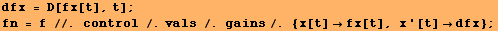 dfx = D[fx[t], t] ; fn = f //. control /.vals /. gains/. {x[t] fx[t], x '[t] dfx} ; 